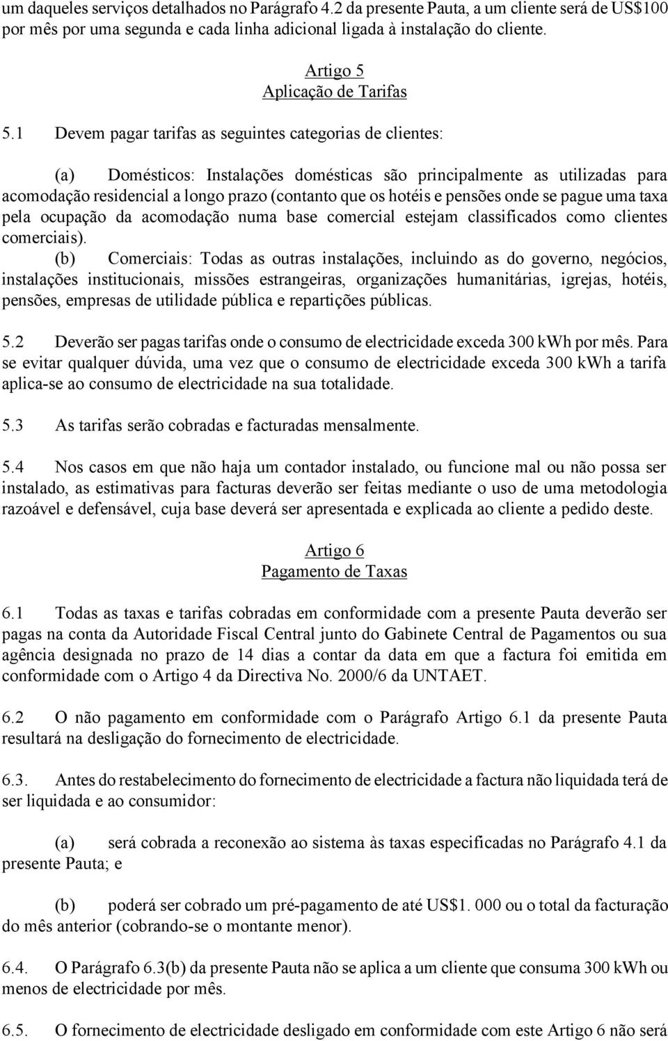 1 Devem pagar tarifas as seguintes categorias de clientes: (a) Domésticos: Instalações domésticas são principalmente as utilizadas para acomodação residencial a longo prazo (contanto que os hotéis e