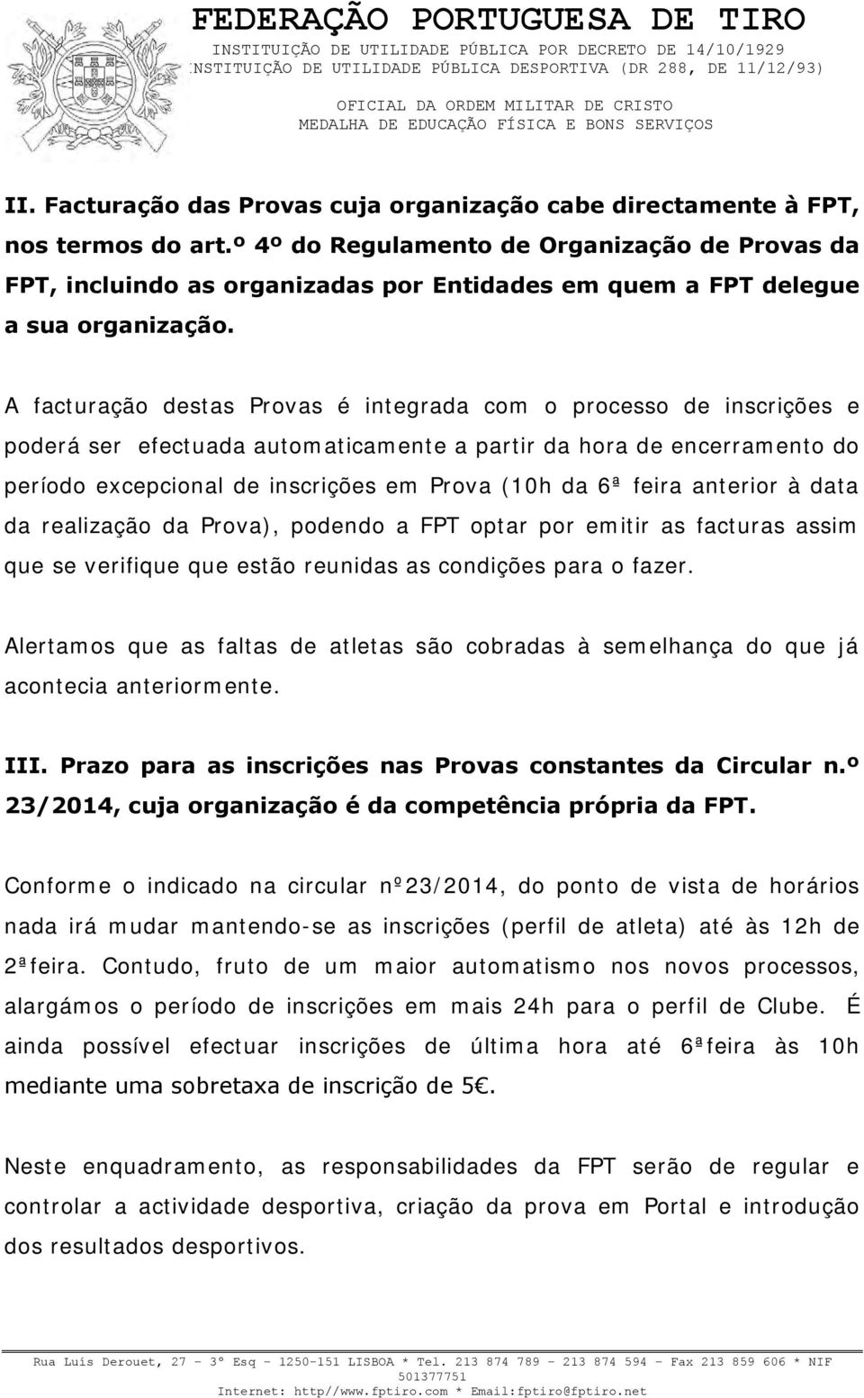 A facturação destas Provas é integrada com o processo de inscrições e poderá ser efectuada automaticamente a partir da hora de encerramento do período excepcional de inscrições em Prova (10h da 6ª