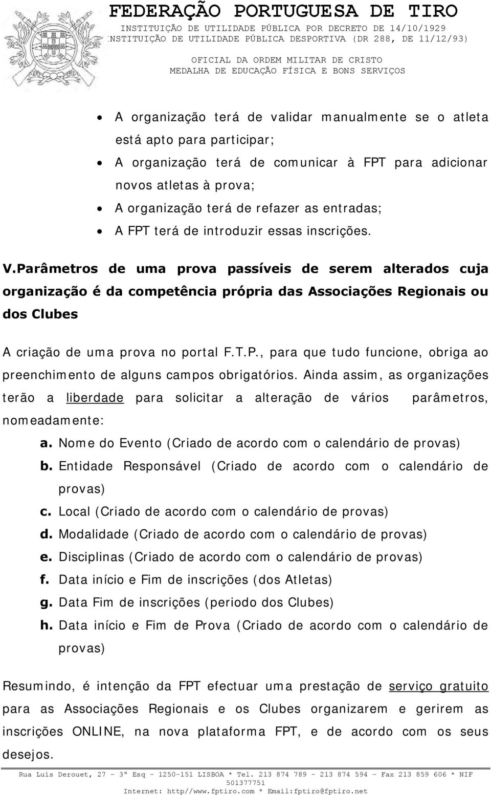 Parâmetros de uma prova passíveis de serem alterados cuja organização é da competência própria das Associações Regionais ou dos Clubes A criação de uma prova no portal F.T.P., para que tudo funcione, obriga ao preenchimento de alguns campos obrigatórios.