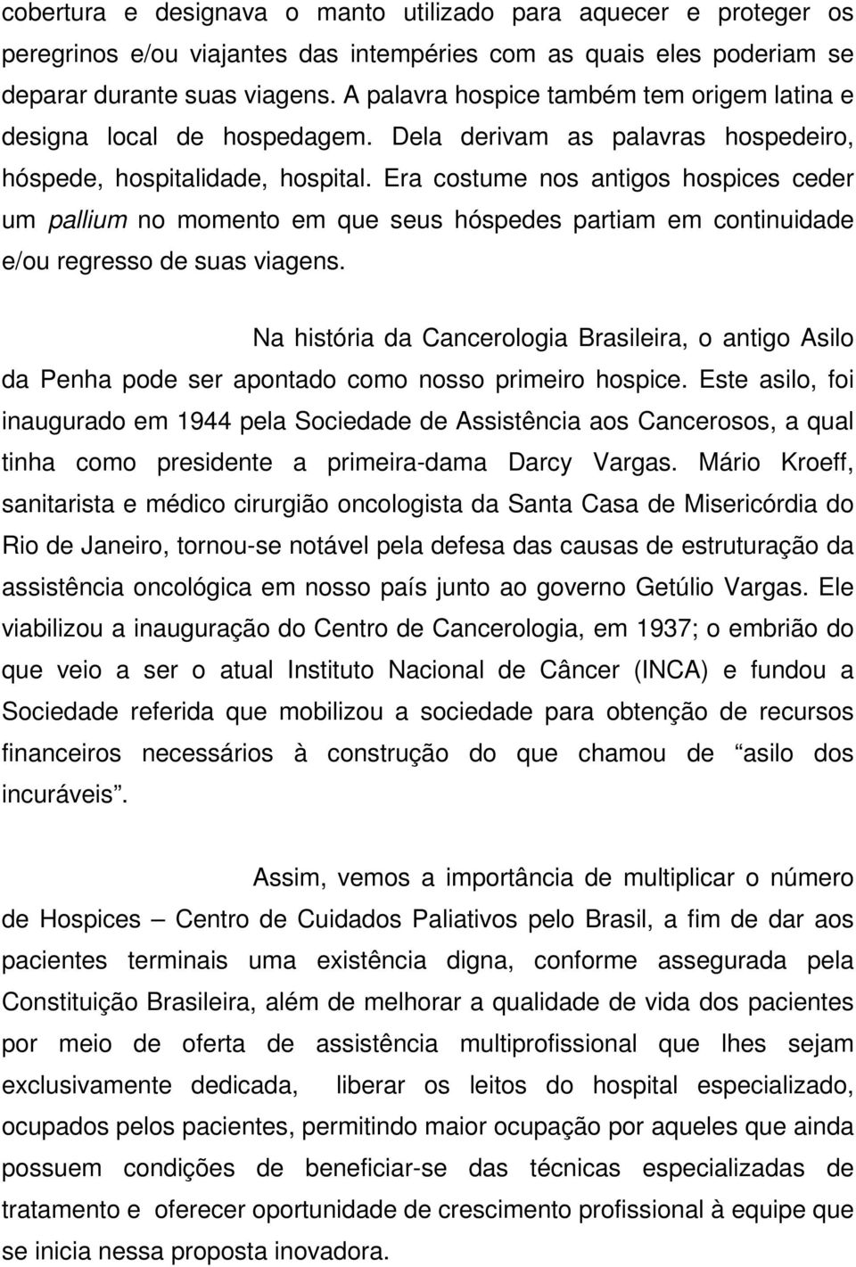 Era costume nos antigos hospices ceder um pallium no momento em que seus hóspedes partiam em continuidade e/ou regresso de suas viagens.