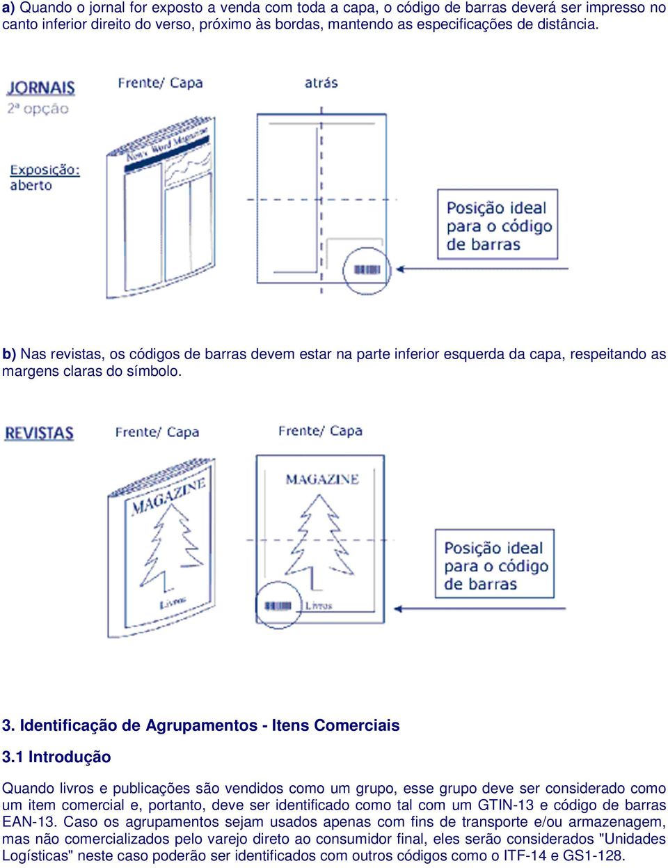 1 Introdução Quando livros e publicações são vendidos como um grupo, esse grupo deve ser considerado como um item comercial e, portanto, deve ser identificado como tal com um GTIN-13 e código de