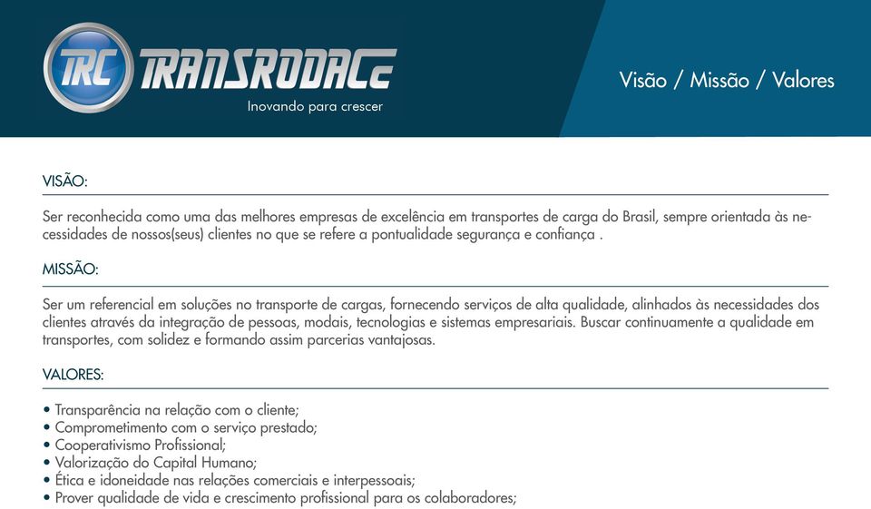 MISSÃO: Ser um referencial em soluções no transporte de cargas, fornecendo serviços de alta qualidade, alinhados às necessidades dos clientes através da integração de pessoas, modais, tecnologias e