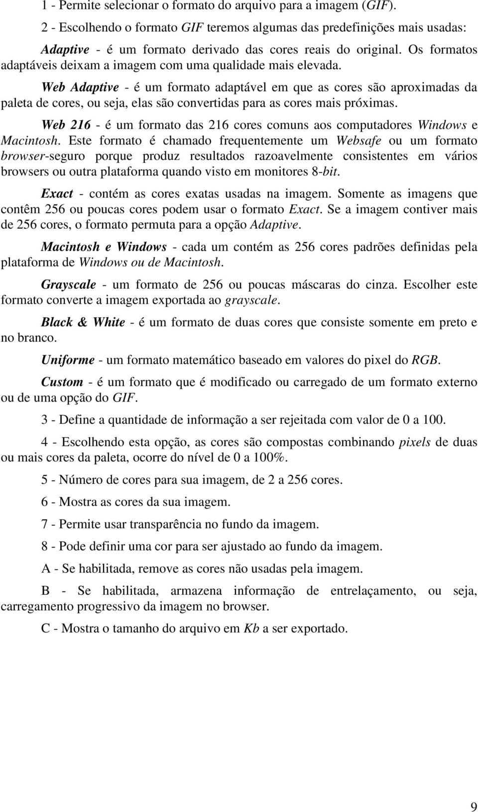 Os formatos adaptáveis deixam a imagem com uma qualidade mais elevada.