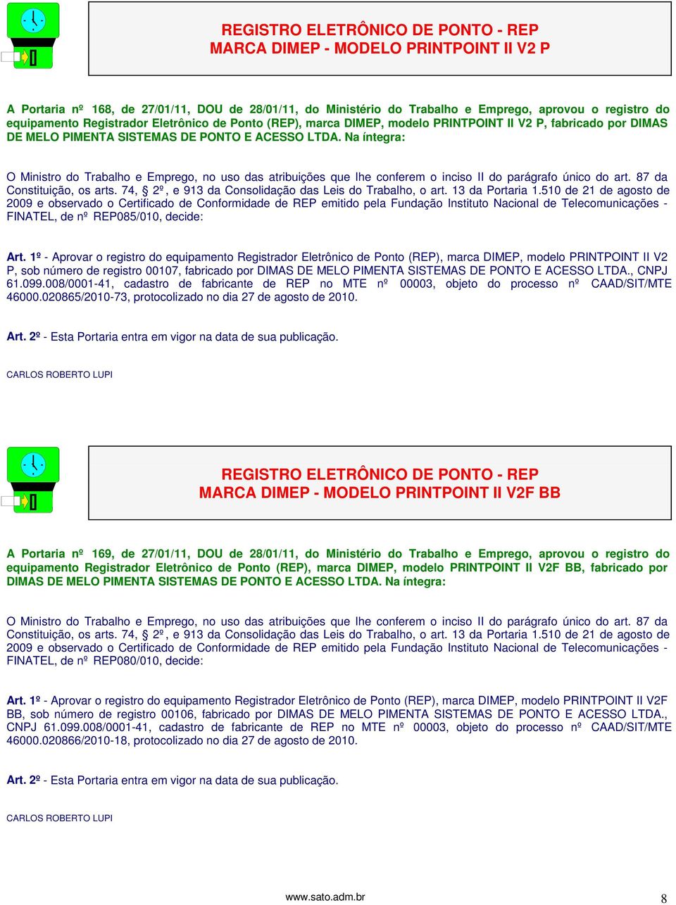 1º - Aprovar o registro do equipamento Registrador Eletrônico de Ponto (REP), marca DIMEP, modelo PRINTPOINT II V2 P, sob número de registro 00107, fabricado por DIMAS DE MELO PIMENTA SISTEMAS DE