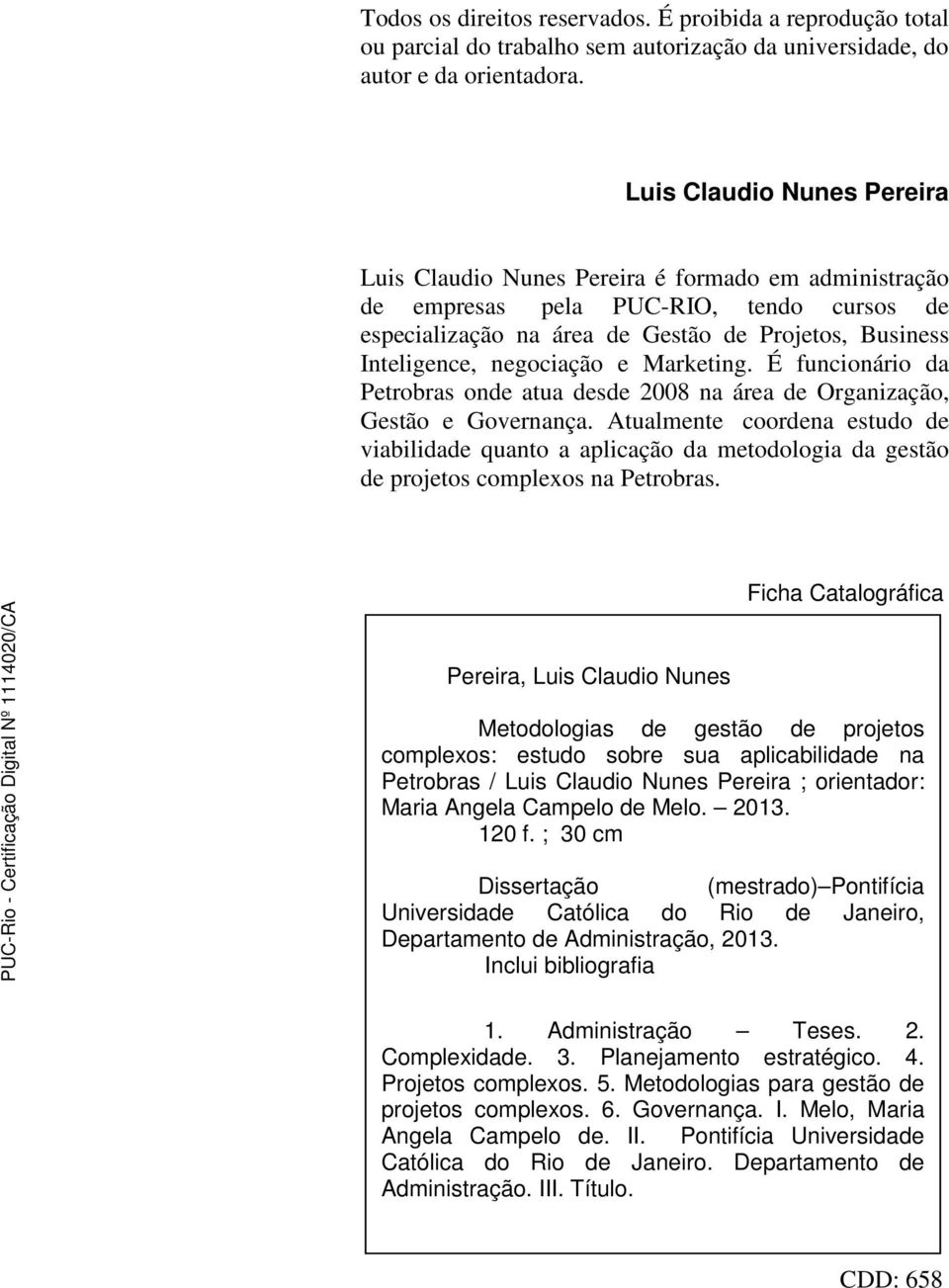 negociação e Marketing. É funcionário da Petrobras onde atua desde 2008 na área de Organização, Gestão e Governança.