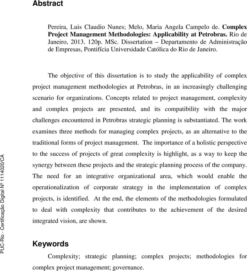 The objective of this dissertation is to study the applicability of complex project management methodologies at Petrobras, in an increasingly challenging scenario for organizations.