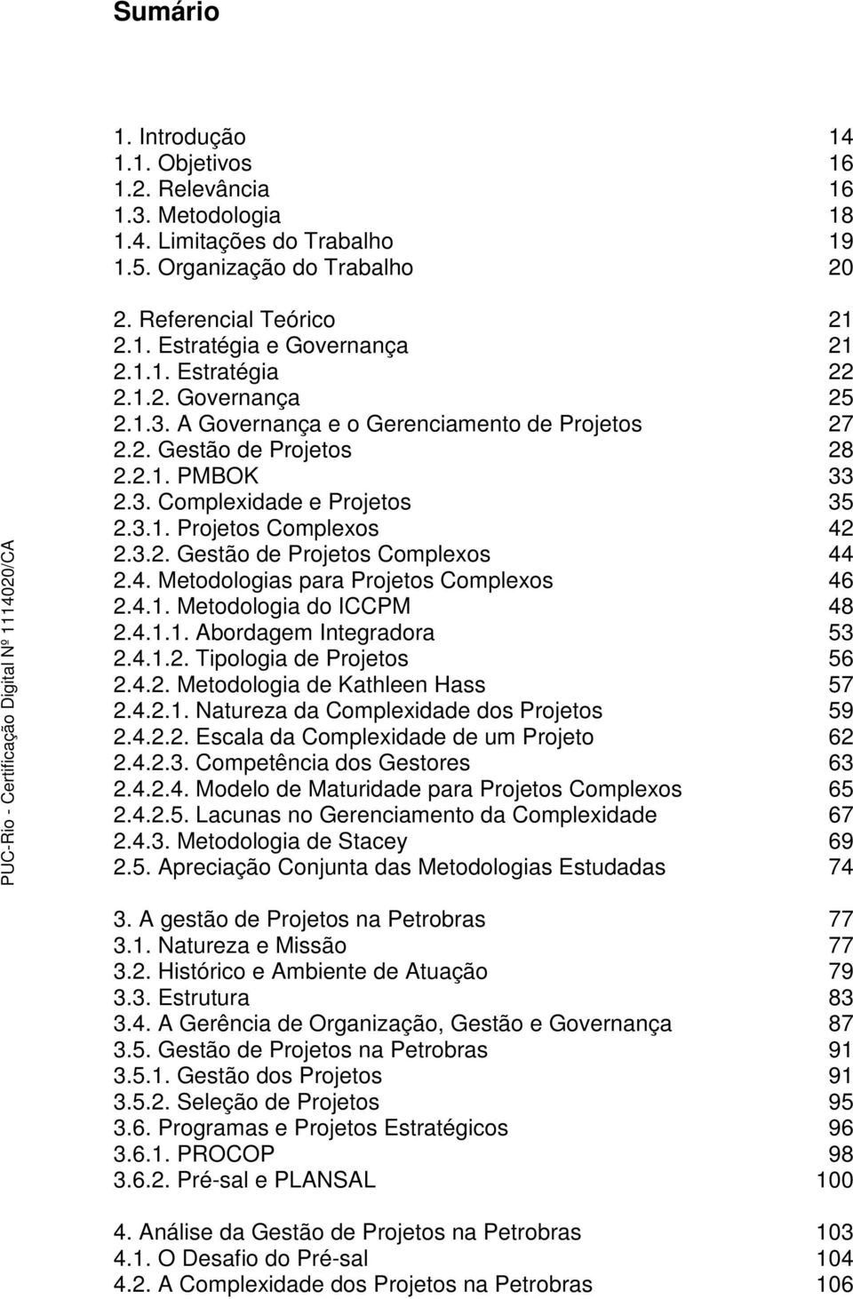 3.2. Gestão de Projetos Complexos 44 2.4. Metodologias para Projetos Complexos 46 2.4.1. Metodologia do ICCPM 48 2.4.1.1. Abordagem Integradora 53 2.4.1.2. Tipologia de Projetos 56 2.4.2. Metodologia de Kathleen Hass 57 2.