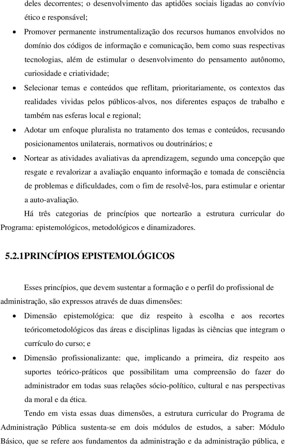 prioritariamente, os contextos das realidades vividas pelos públicos-alvos, nos diferentes espaços de trabalho e também nas esferas local e regional; Adotar um enfoque pluralista no tratamento dos