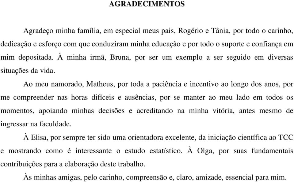 Ao meu namorado, Matheus, por toda a paciência e incentivo ao longo dos anos, por me compreender nas horas difíceis e ausências, por se manter ao meu lado em todos os momentos, apoiando minhas