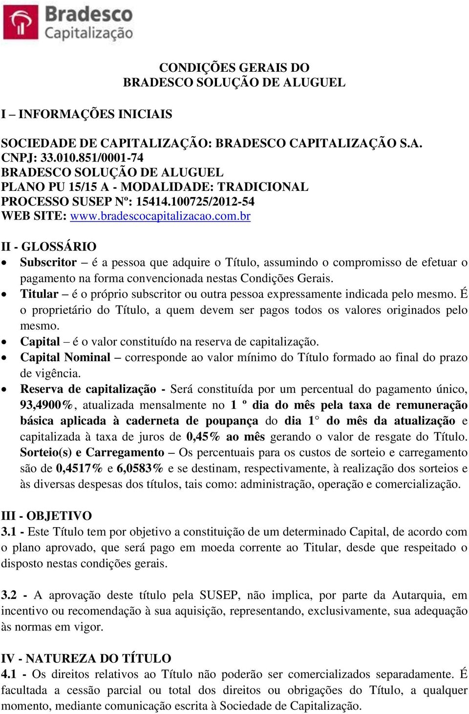 br II - GLOSSÁRIO Subscritor é a pessoa que adquire o Título, assumindo o compromisso de efetuar o pagamento na forma convencionada nestas Condições Gerais.