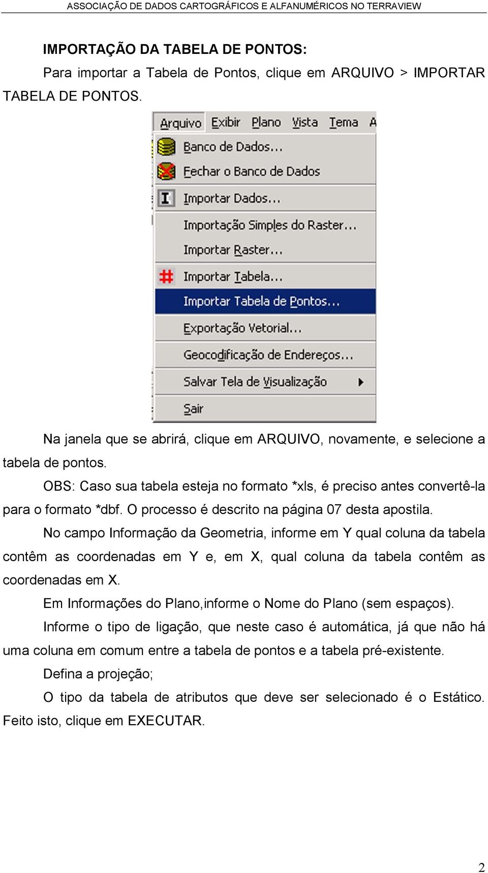 No campo Informação da Geometria, informe em Y qual coluna da tabela contêm as coordenadas em Y e, em X, qual coluna da tabela contêm as coordenadas em X.