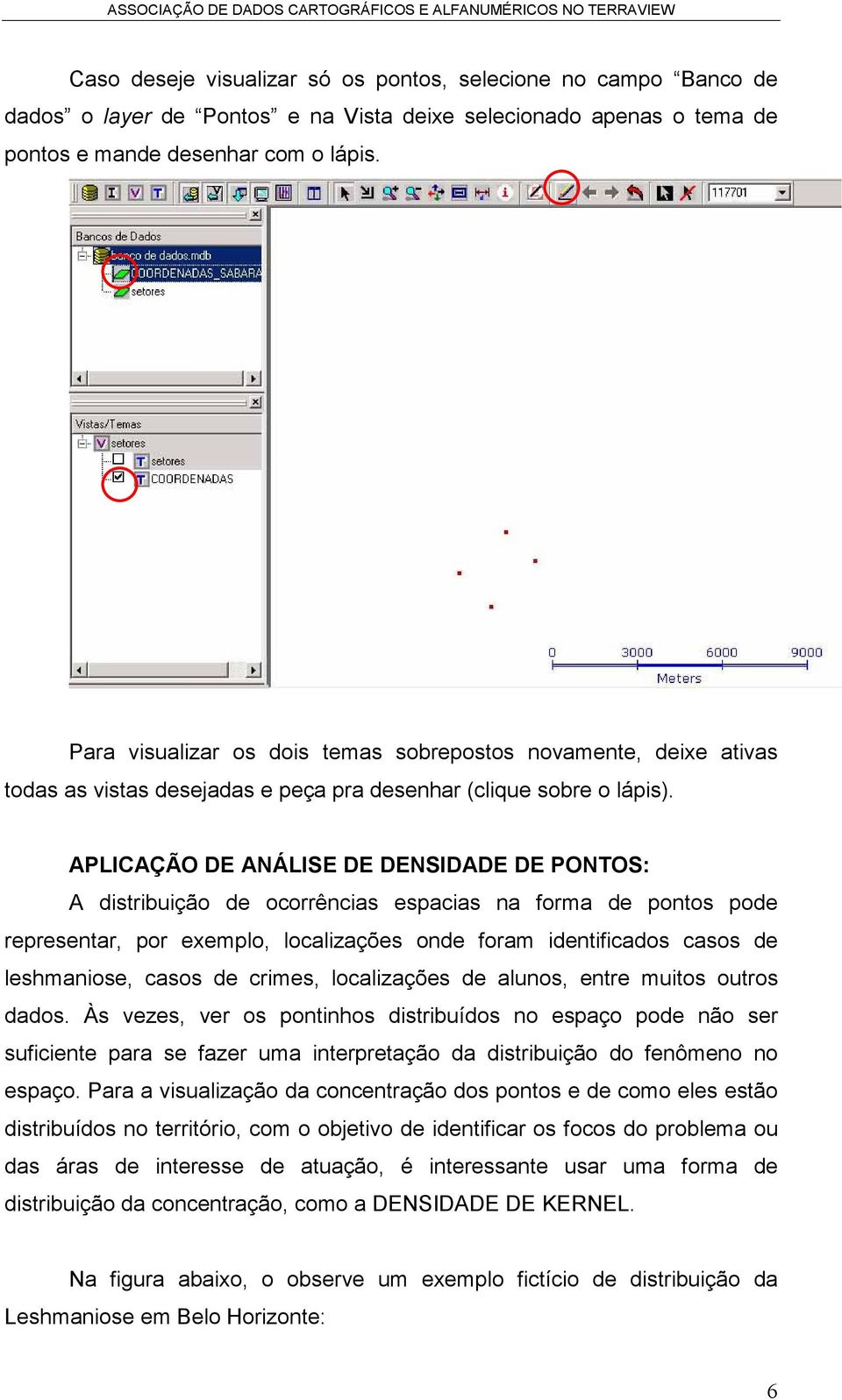 APLICAÇÃO DE ANÁLISE DE DENSIDADE DE PONTOS: A distribuição de ocorrências espacias na forma de pontos pode representar, por exemplo, localizações onde foram identificados casos de leshmaniose, casos