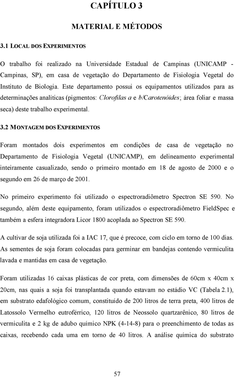 Este departamento possui os equipamentos utilizados para as determinações analíticas (pigmentos: Clorofilas a e b/carotenóides; área foliar e massa seca) deste trabalho experimental. 3.