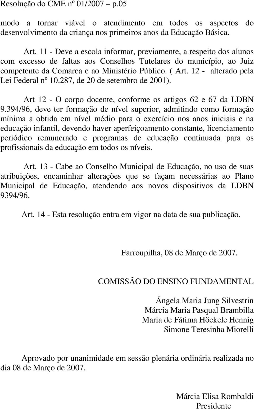 12 - alterado pela Lei Federal nº 10.287, de 20 de setembro de 2001). Art 12 - O corpo docente, conforme os artigos 62 e 67 da LDBN 9.