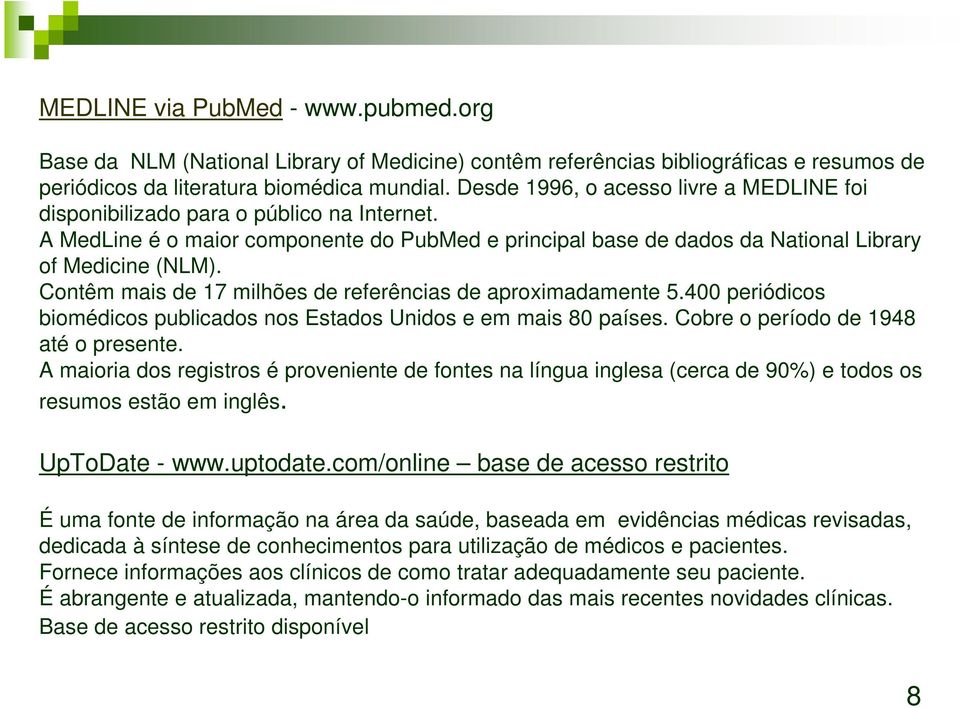 Contêm mais de 17 milhões de referências de aproximadamente 5.400 periódicos biomédicos publicados nos Estados Unidos e em mais 80 países. Cobre o período de 1948 até o presente.