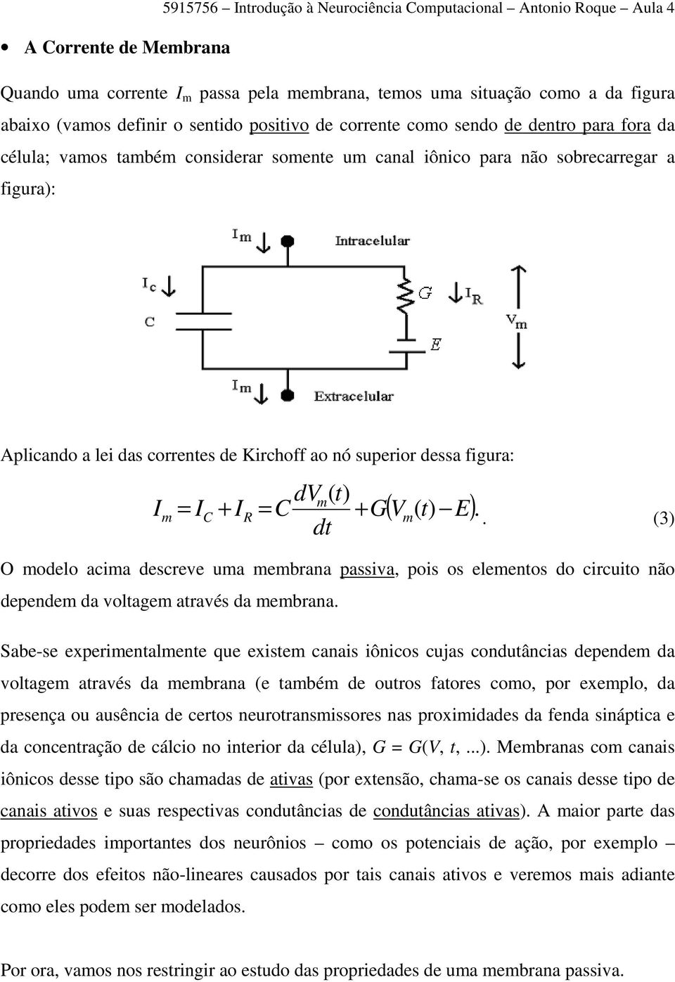 (3) O odelo acia descreve ua ebrana passiva, pois os eleentos do circuito não depende da voltage através da ebrana.