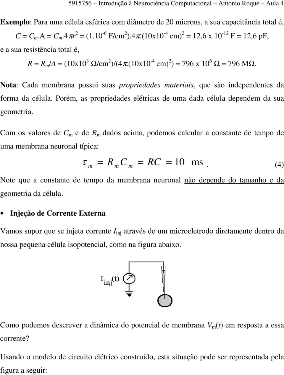 Nota: Cada ebrana possui suas propriedades ateriais, que são independentes da fora da célula. Poré, as propriedades elétricas de ua dada célula depende da sua geoetria.