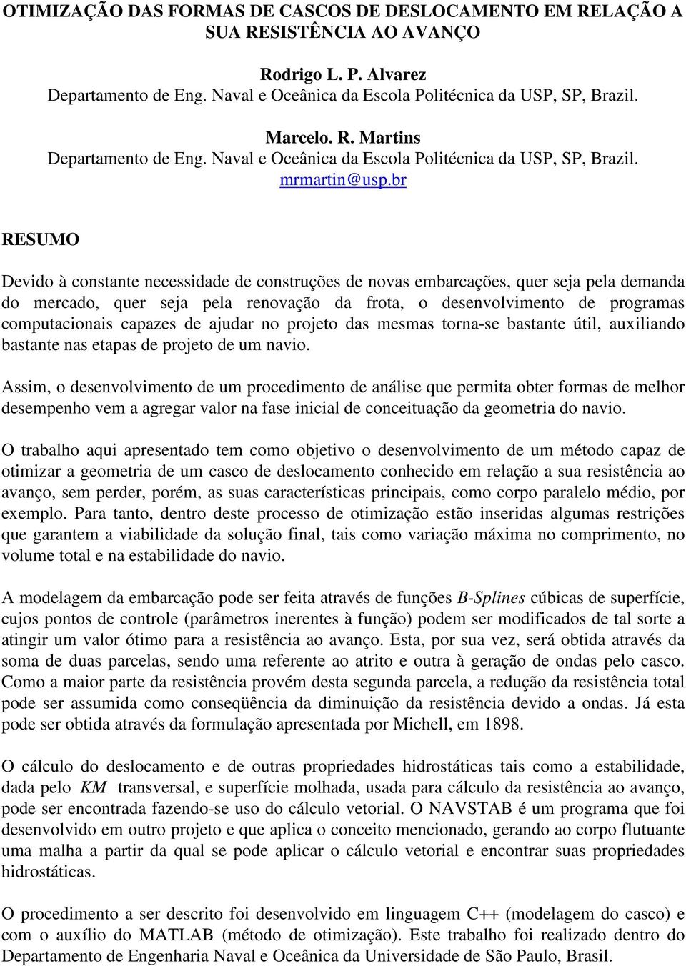 pogamas compuacoas capazes de auda o poeo das mesmas oa-se basae úl auxlado basae as eapas de poeo de um avo Assm o desevolvmeo de um pocedmeo de aálse que pema obe fomas de melho desempeho vem a