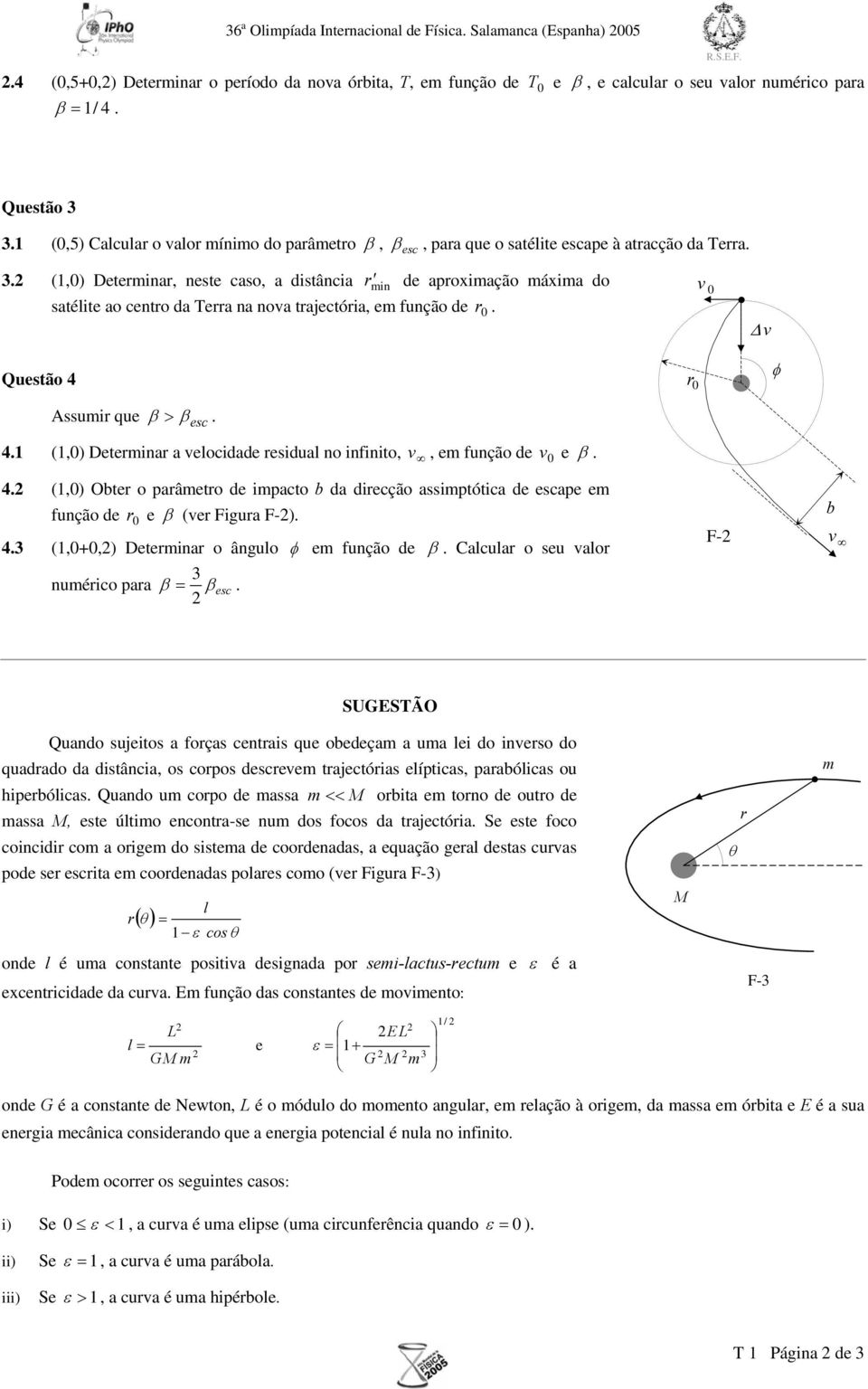 (,) Detemina, neste caso, a distância min de apoximação máxima do satélite ao cento da Tea na nova tajectóia, em função de. Questão 4 