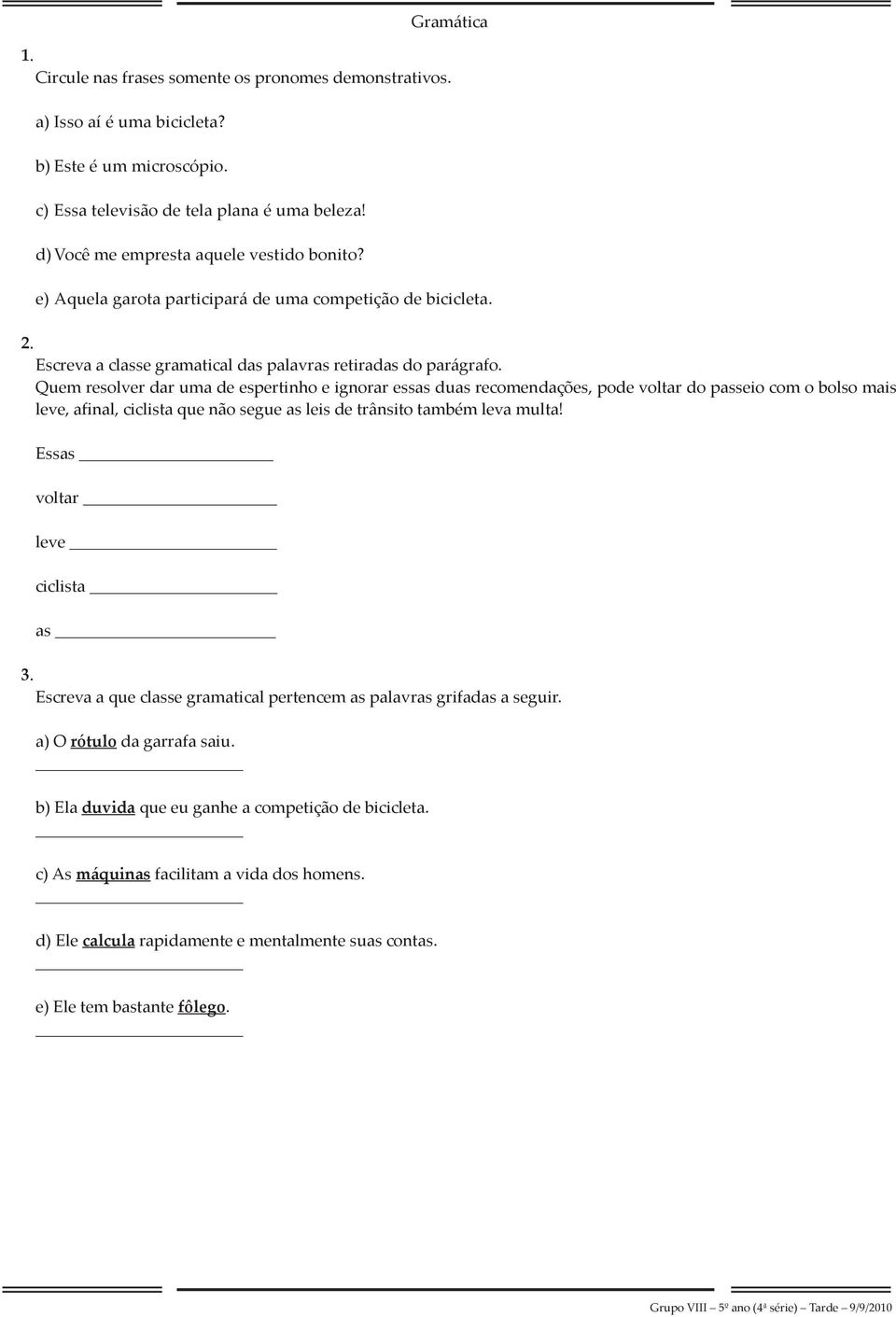 Quem resolver dar uma de espertinho e ignorar essas duas recomendações, pode voltar do passeio com o bolso mais leve, afinal, ciclista que não segue as leis de trânsito também leva multa!