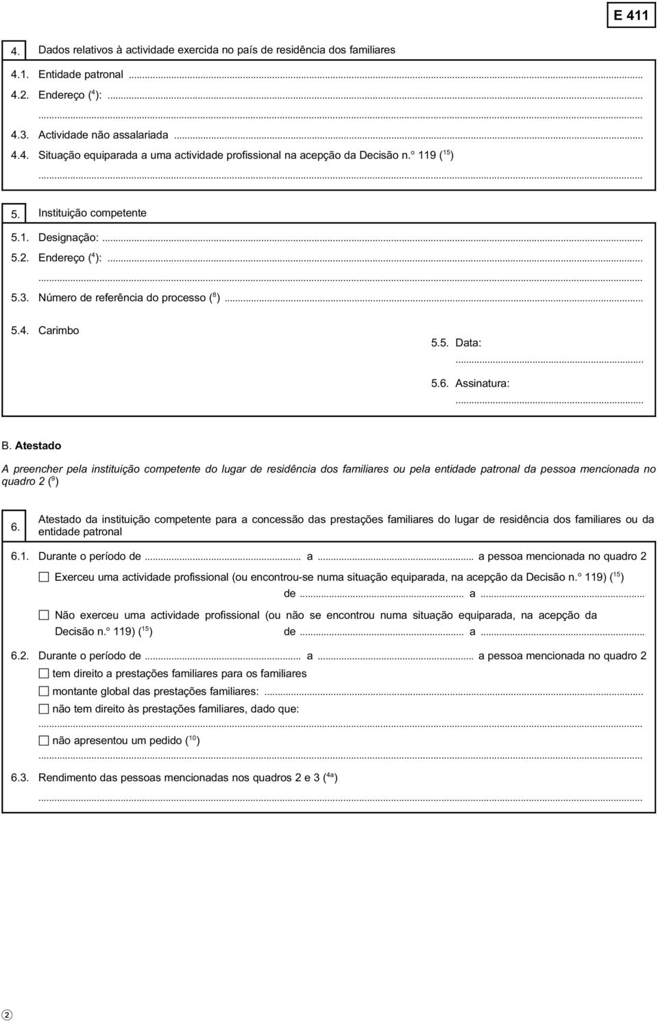 Atestado A preencher pela instituição competente do lugar de residência dos familiares ou pela entidade patronal da pessoa mencionada no quadro 2 ( 9 ) 6.