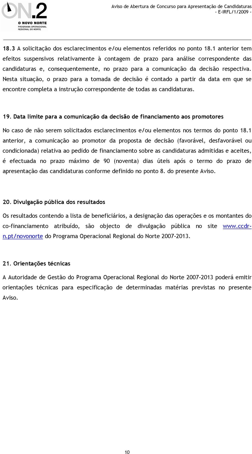 Nesta situação, o prazo para a tomada de decisão é contado a partir da data em que se encontre completa a instrução correspondente de todas as candidaturas. 19.