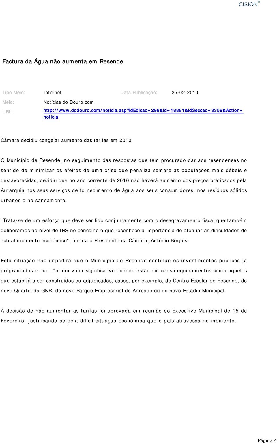 sentido de minimizar os efeitos de uma crise que penaliza sempre as populações mais débeis e desfavorecidas, decidiu que no ano corrente de 2010 não haverá aumento dos preços praticados pela