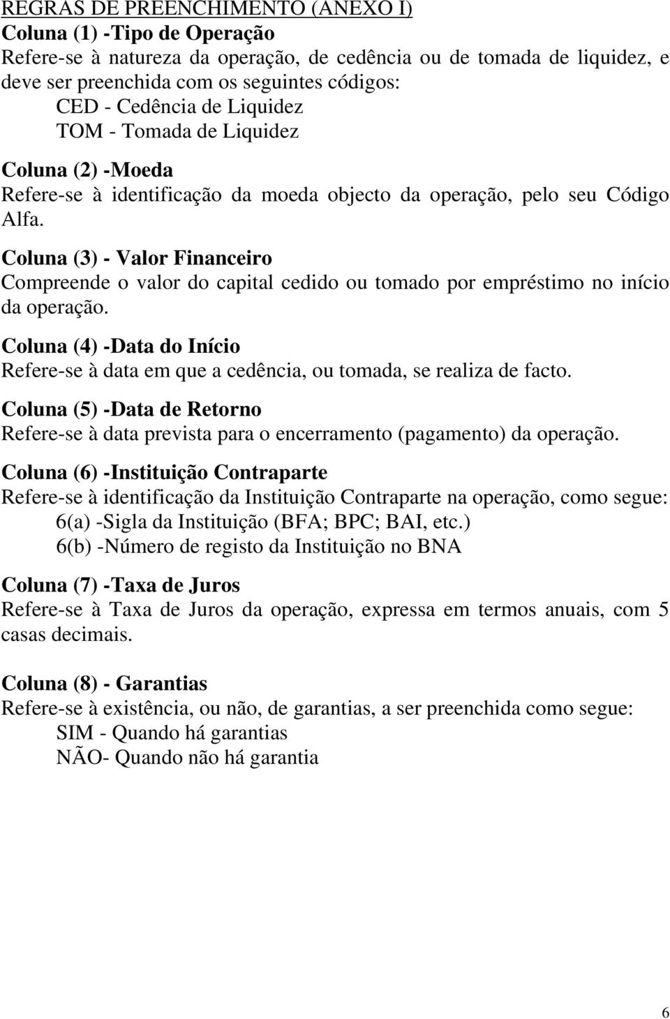 Coluna (3) - Valor Financeiro Compreende o valor do capital cedido ou tomado por empréstimo no início da operação.