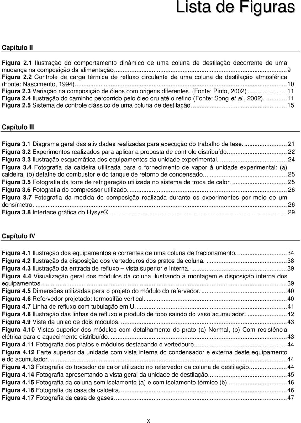 (Fonte: Pinto, 2002)...11 Figura 2.4 Ilustração do caminho percorrido pelo óleo cru até o refino (Fonte: Song et al., 2002)....11 Figura 2.5 Sistema de controle clássico de uma coluna de destilação.