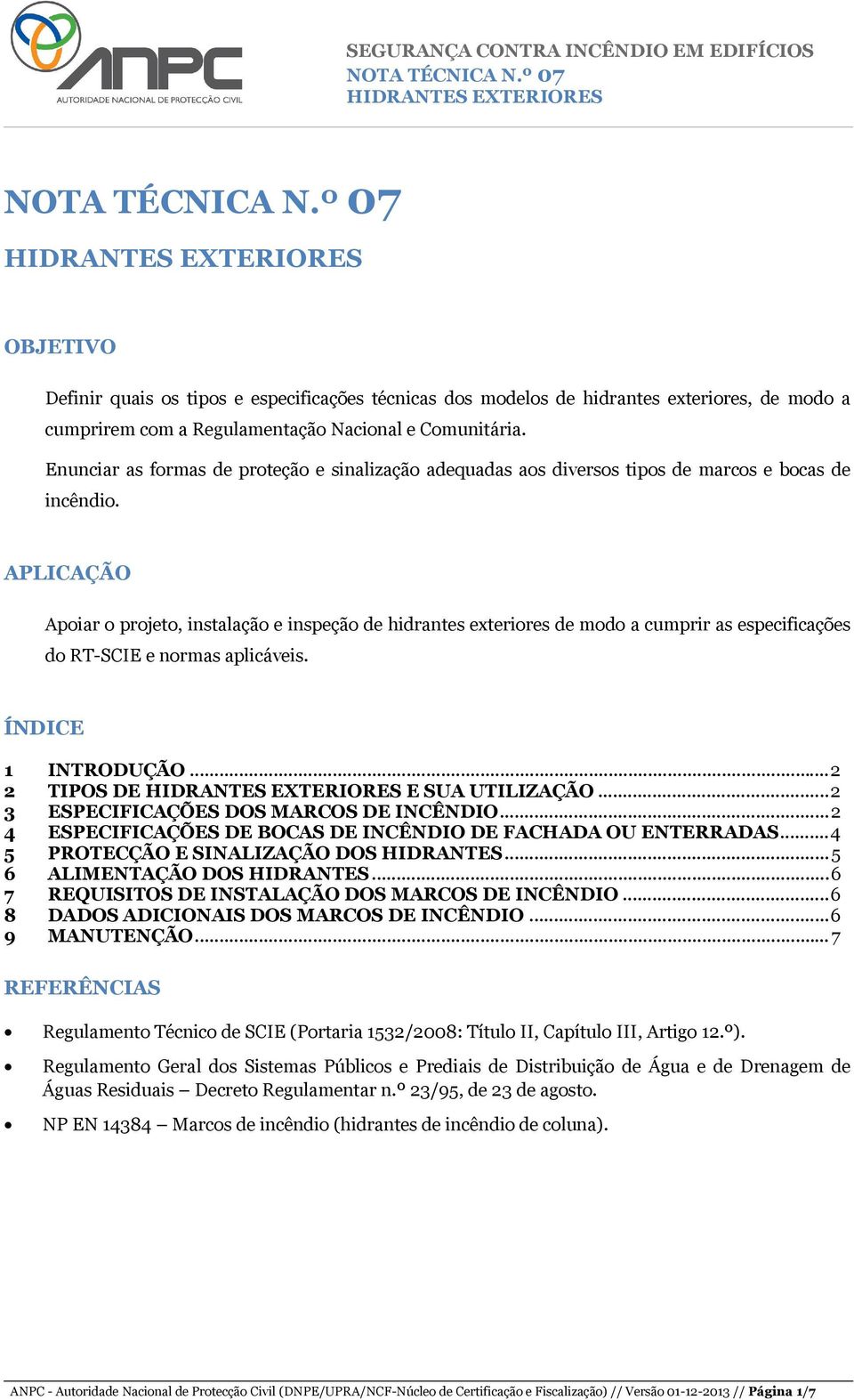 APLICAÇÃO Apoiar o projeto, instalação e inspeção de hidrantes exteriores de modo a cumprir as especificações do RT-SCIE e normas aplicáveis. ÍNDICE 1 INTRODUÇÃO... 2 2 TIPOS DE E SUA UTILIZAÇÃO.