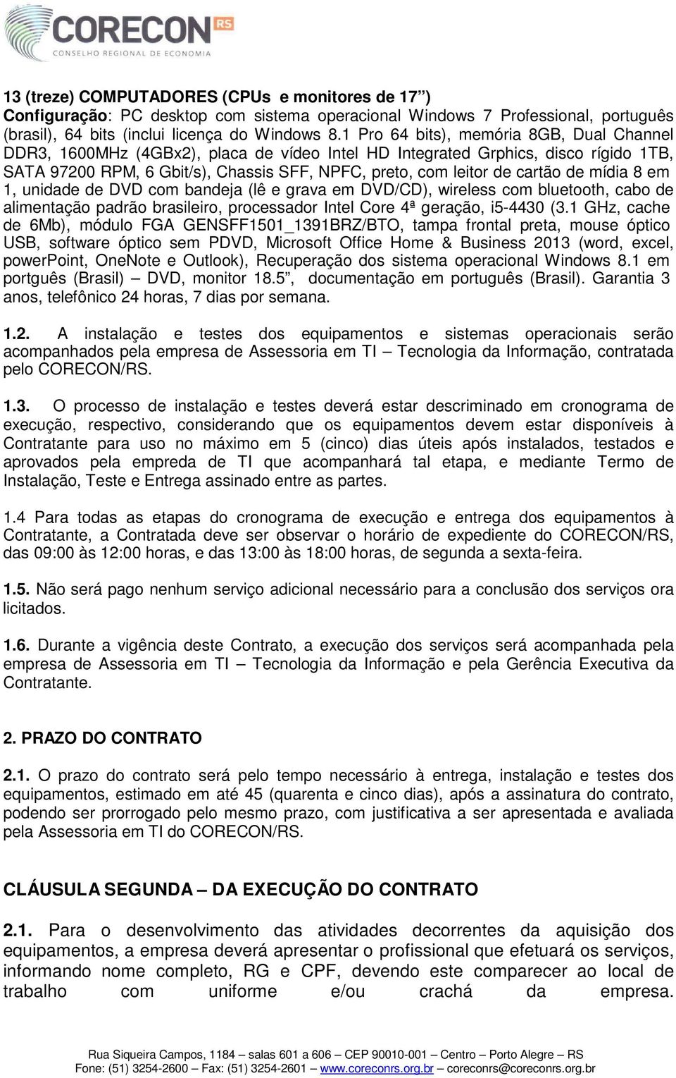 cartão de mídia 8 em 1, unidade de DVD com bandeja (lê e grava em DVD/CD), wireless com bluetooth, cabo de alimentação padrão brasileiro, processador Intel Core 4ª geração, i5-4430 (3.