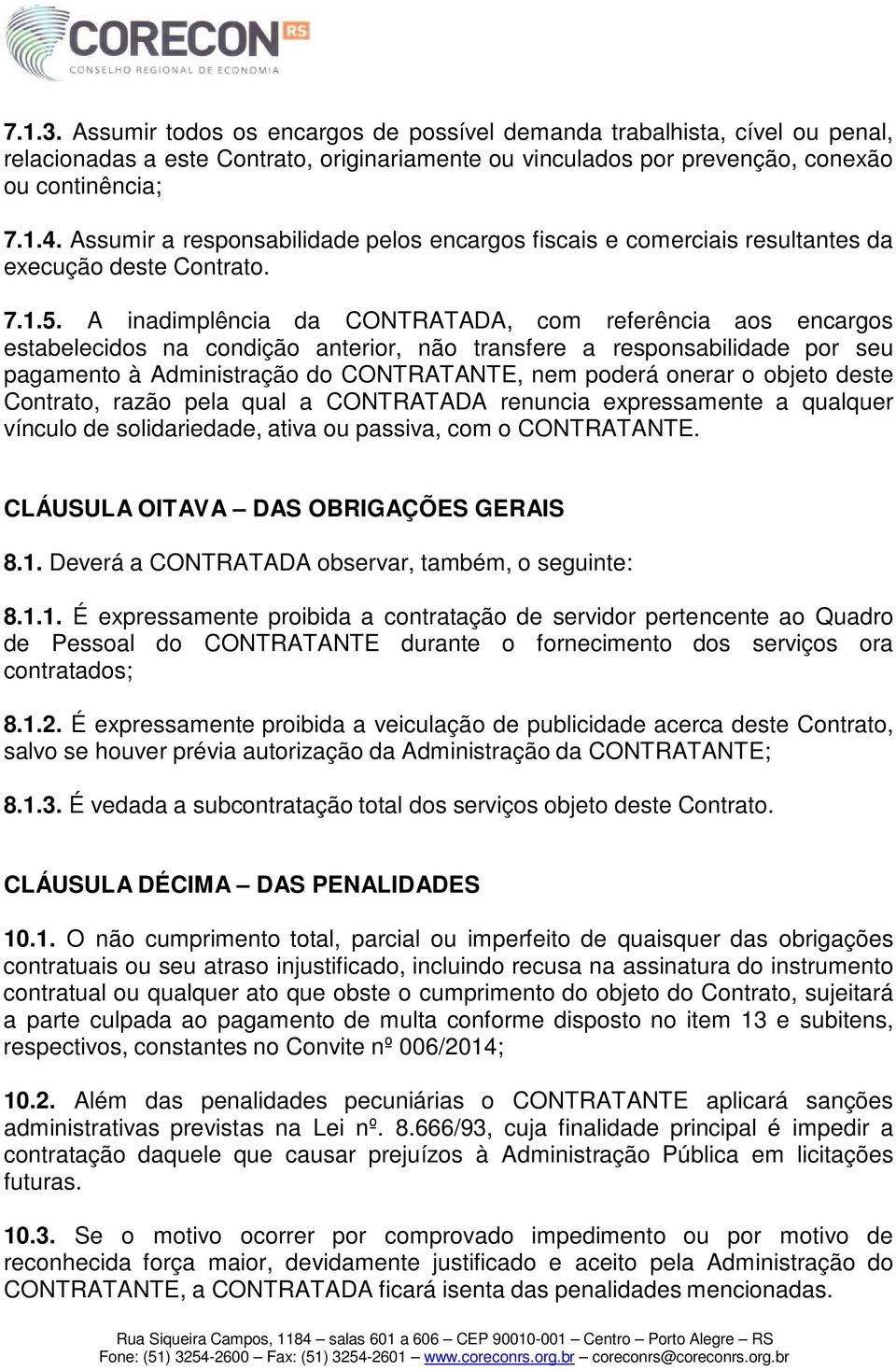 A inadimplência da CONTRATADA, com referência aos encargos estabelecidos na condição anterior, não transfere a responsabilidade por seu pagamento à Administração do CONTRATANTE, nem poderá onerar o