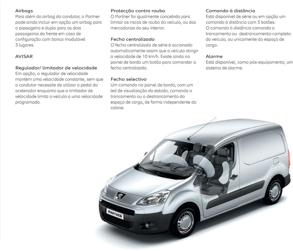 AVISAR Regulador/ limitador de velocidade Em opção, o regulador de velocidade mantém uma velocidade constante, sem que o condutor necessite de utilizar o pedal do acelerador enquanto que o limitador