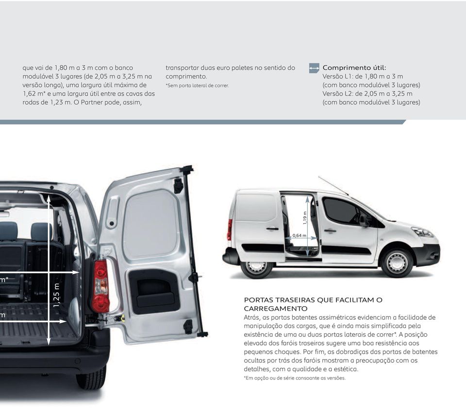 Comprimento útil: Versão L1: de 1,80 m a 3 m (com banco modulável 3 lugares) Versão L2: de 2,05 m a 3,25 m (com banco modulável 3 lugares) 1,19 m 0,64 m * 1,25 m PORTAS TRASEIRAS QUE FACILITAM O