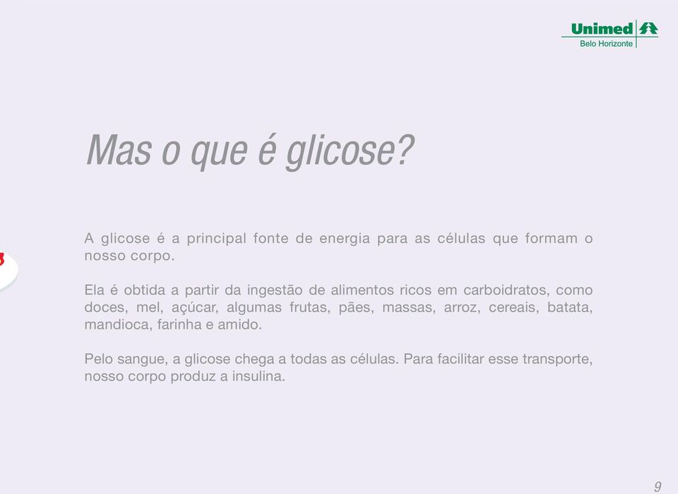 Ela é obtida a partir da ingestão de alimentos ricos em carboidratos, como doces, mel, açúcar,