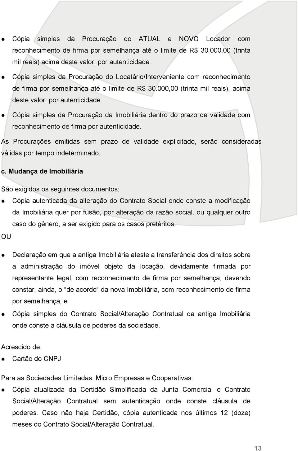 ! Cópia simples da Procuração da Imobiliária dentro do prazo de validade com reconhecimento de firma por autenticidade.