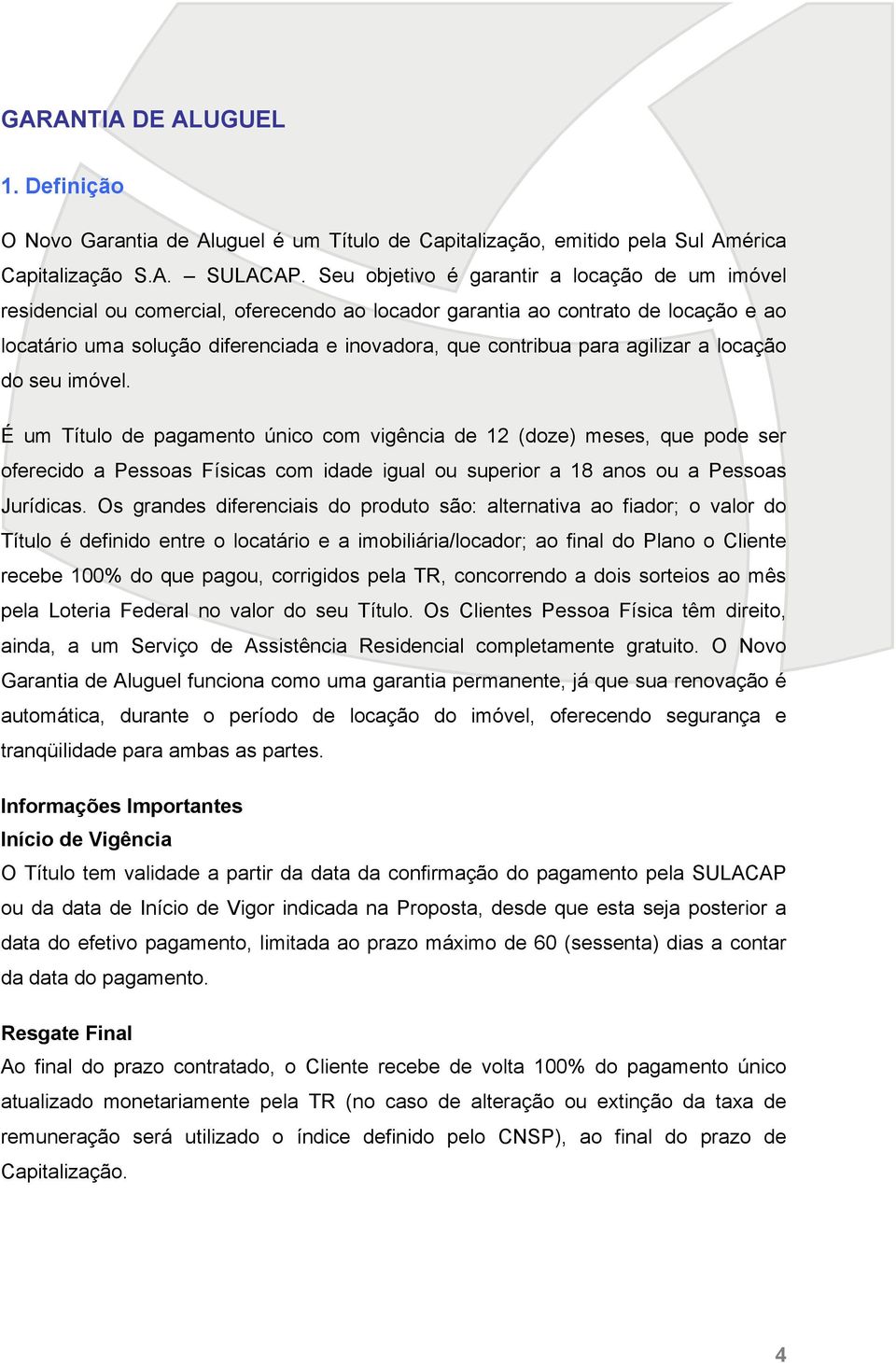 agilizar a locação do seu imóvel. É um Título de pagamento único com vigência de 12 (doze) meses, que pode ser oferecido a Pessoas Físicas com idade igual ou superior a 18 anos ou a Pessoas Jurídicas.