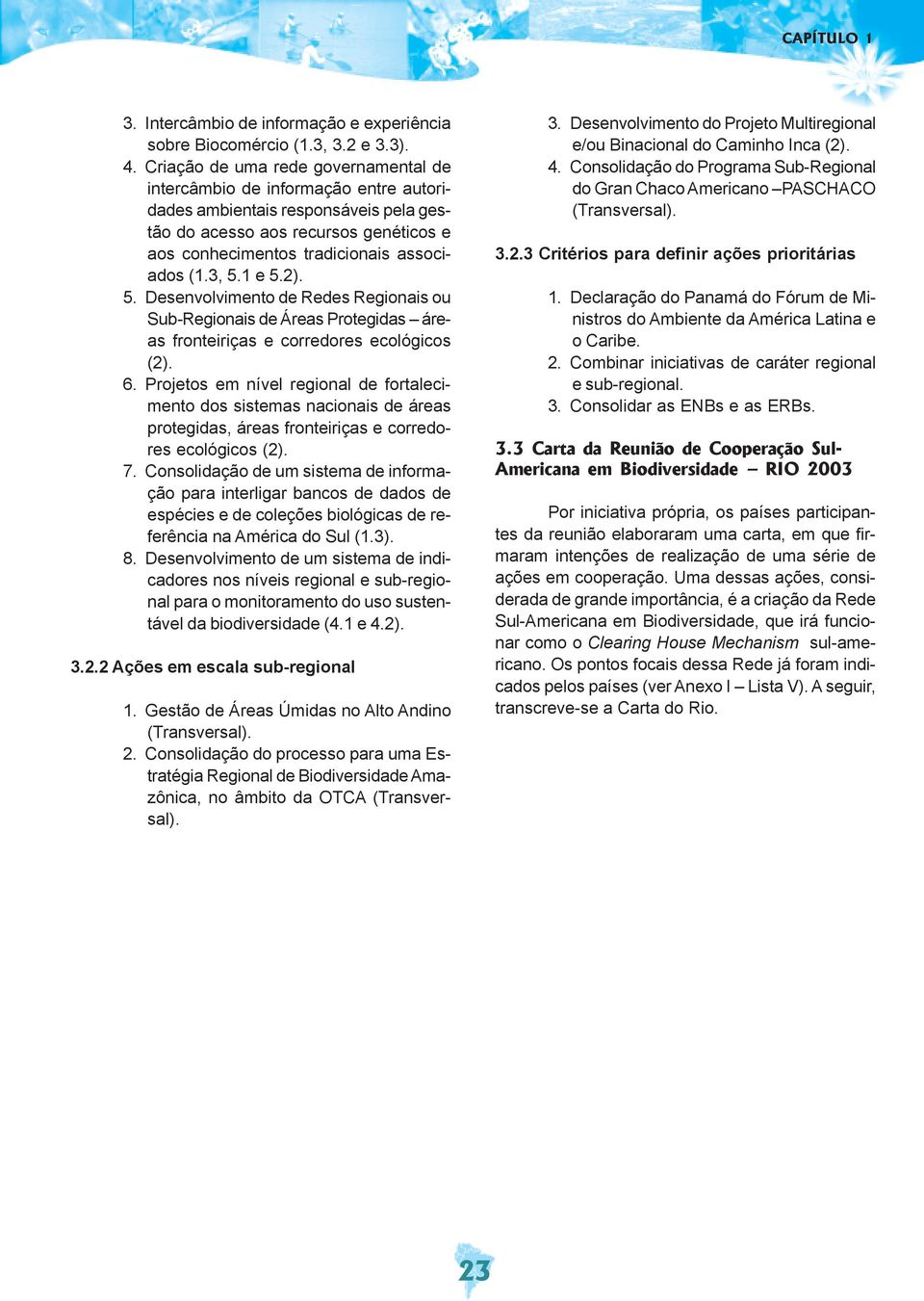 3, 5.1 e 5.2). 5. Desenvolvimento de Redes Regionais ou Sub-Regionais de Áreas Protegidas áreas fronteiriças e corredores ecológicos (2). 6.