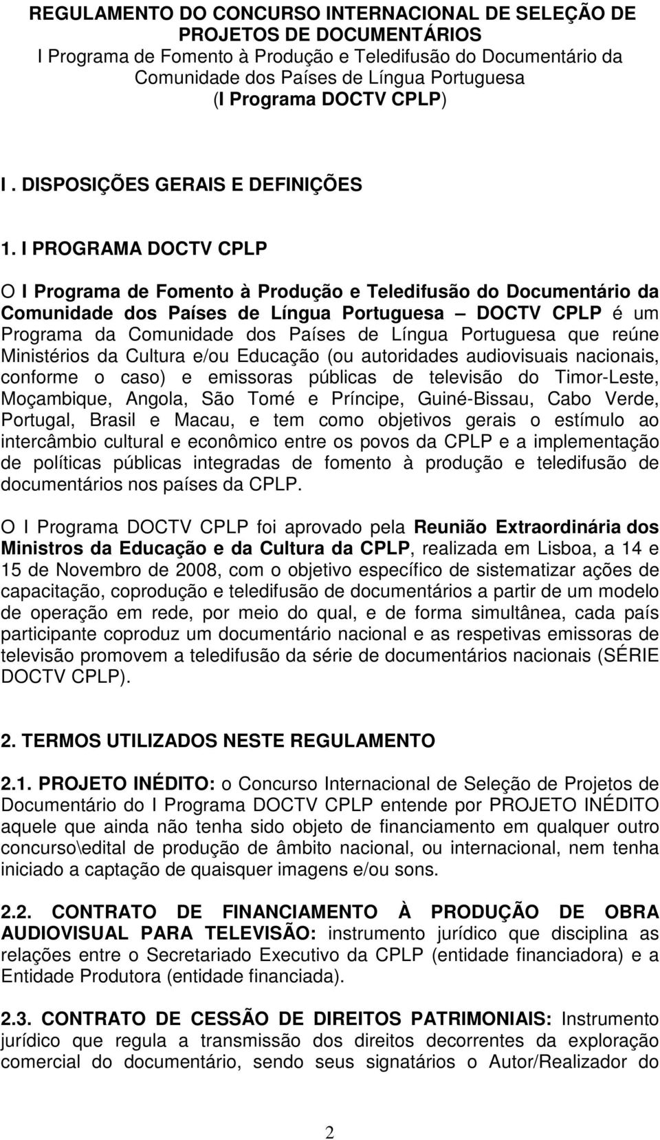 I PROGRAMA DOCTV CPLP O I Programa de Fomento à Produção e Teledifusão do Documentário da Comunidade dos Países de Língua Portuguesa DOCTV CPLP é um Programa da Comunidade dos Países de Língua