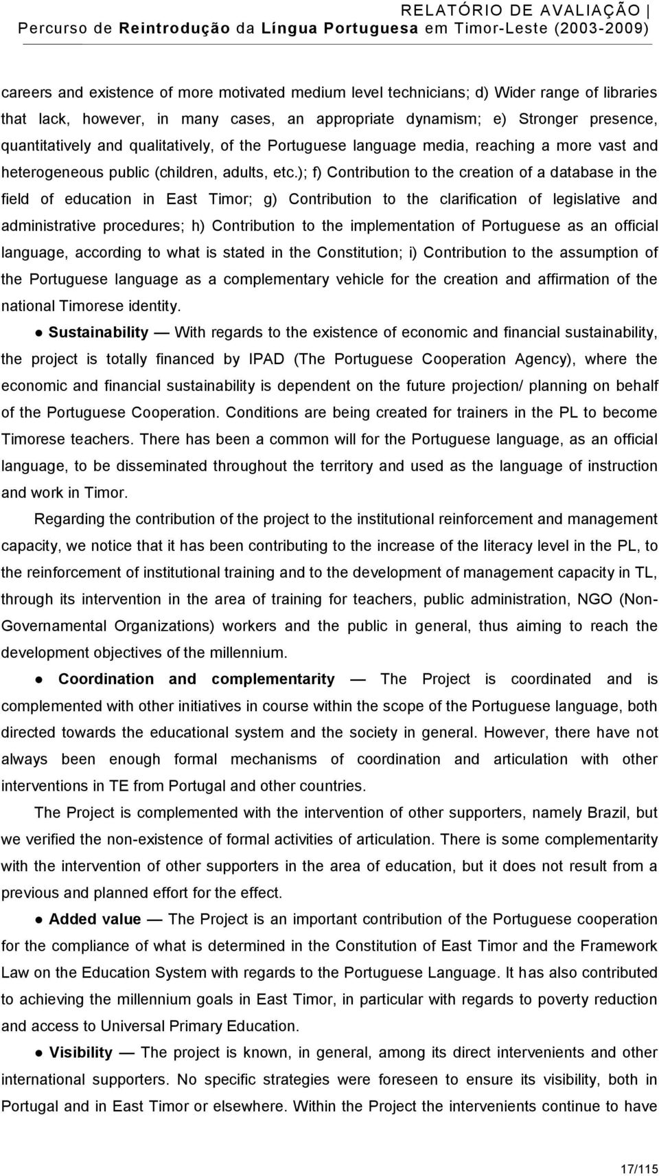 ); f) Contribution to the creation of a database in the field of education in East Timor; g) Contribution to the clarification of legislative and administrative procedures; h) Contribution to the
