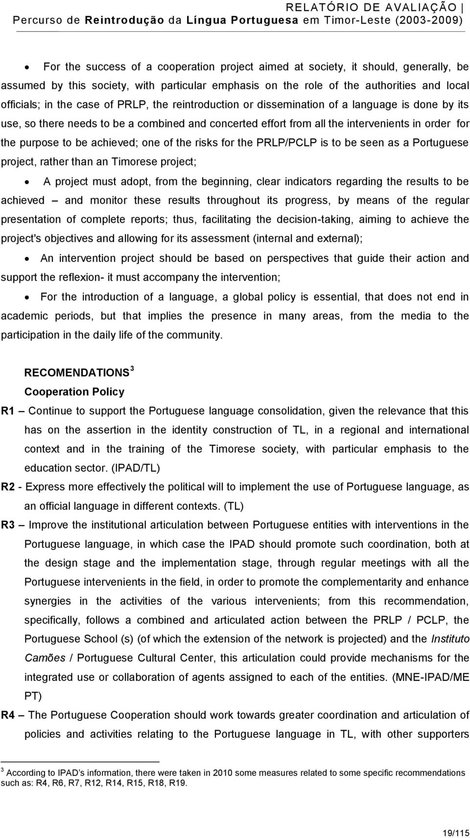 one of the risks for the PRLP/PCLP is to be seen as a Portuguese project, rather than an Timorese project; A project must adopt, from the beginning, clear indicators regarding the results to be