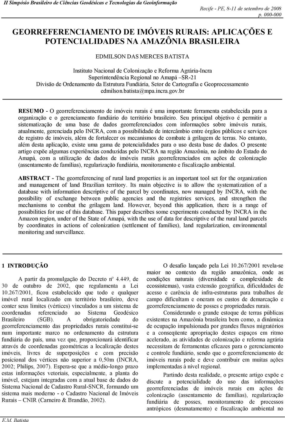 br RESUMO - O georreferenciamento de imóveis rurais é uma importante ferramenta estabelecida para a organização e o gerenciamento fundiário do território brasileiro.