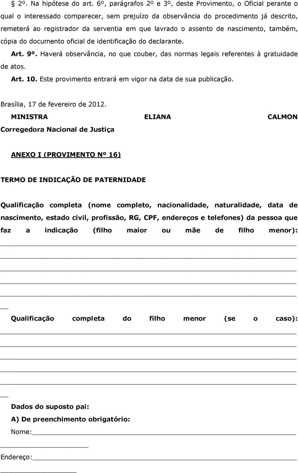 lavrado o assento de nascimento, também, cópia do documento oficial de identificação do declarante. Art. 9º. Haverá observância, no que couber, das normas legais referentes à gratuidade de atos. Art. 10.