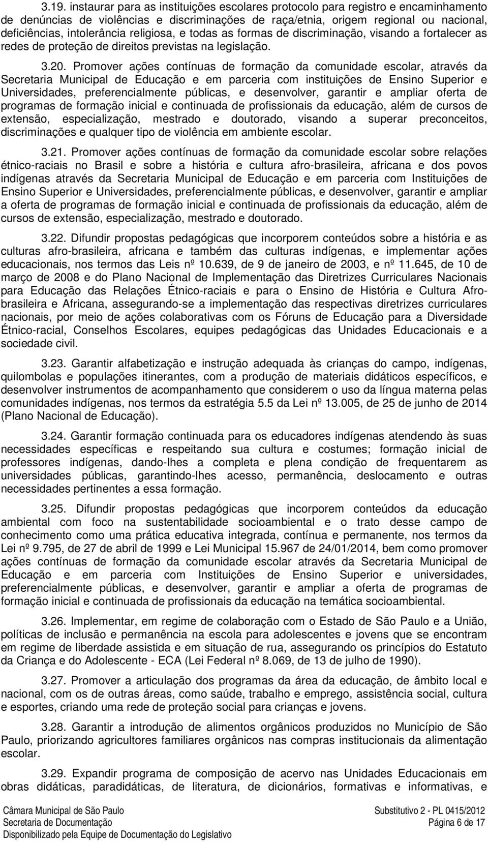 Promover ações contínuas de formação da comunidade escolar, através da Secretaria Municipal de Educação e em parceria com instituições de Ensino Superior e Universidades, preferencialmente públicas,