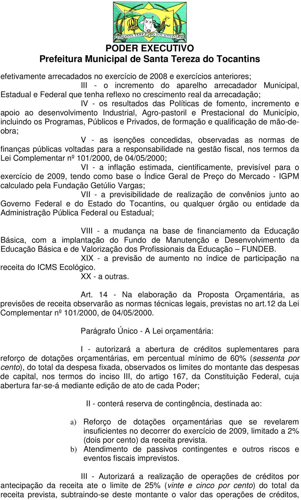 qualificação de mão-deobra; V - as isenções concedidas, observadas as normas de finanças públicas voltadas para a responsabilidade na gestão fiscal, nos termos da Lei Complementar nº 101/2000, de