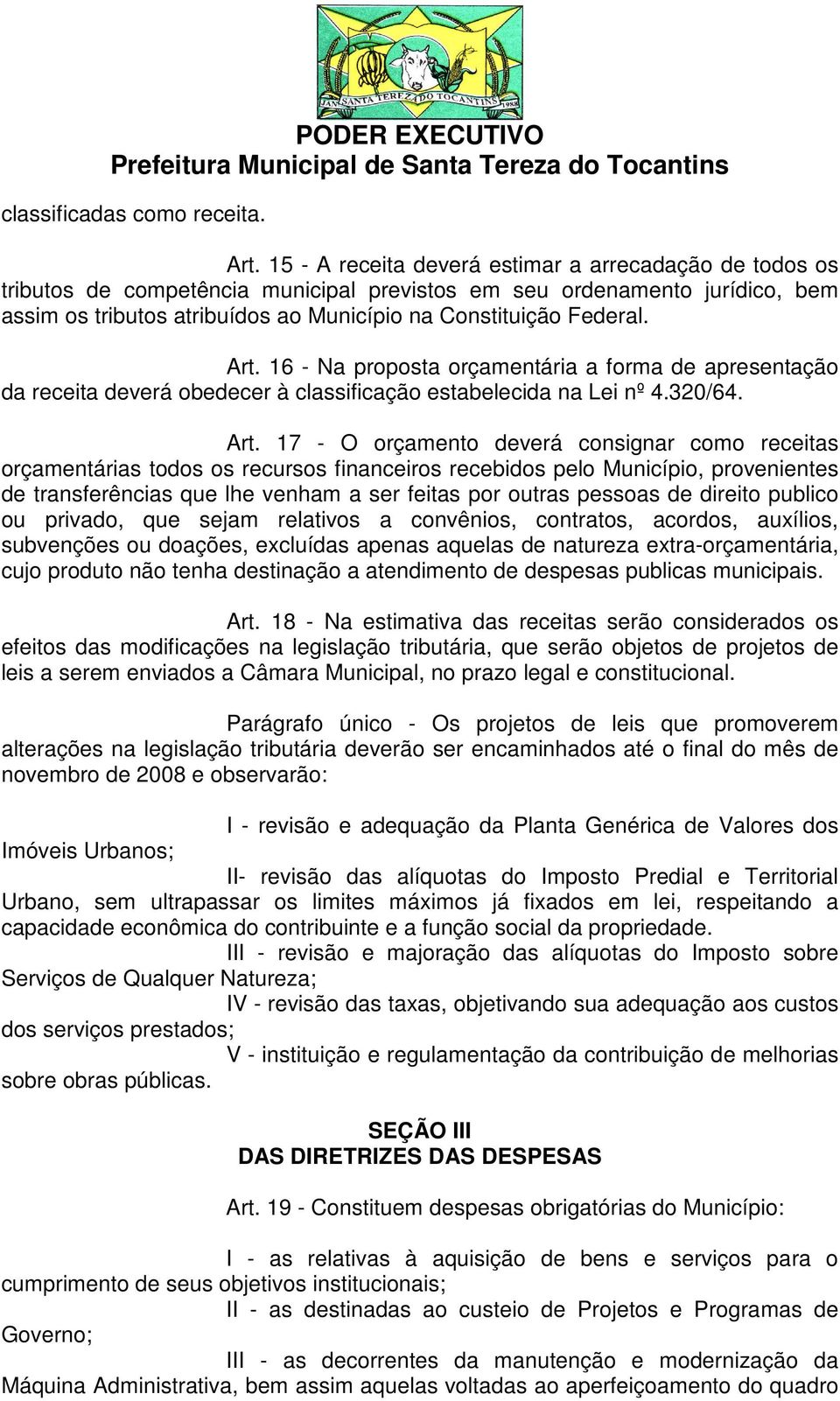 Art. 16 - Na proposta orçamentária a forma de apresentação da receita deverá obedecer à classificação estabelecida na Lei nº 4.320/64. Art.