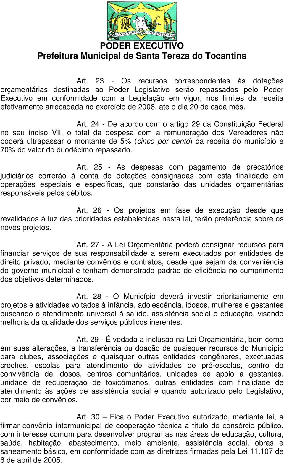 24 - De acordo com o artigo 29 da Constituição Federal no seu inciso VII, o total da despesa com a remuneração dos Vereadores não poderá ultrapassar o montante de 5% (cinco por cento) da receita do