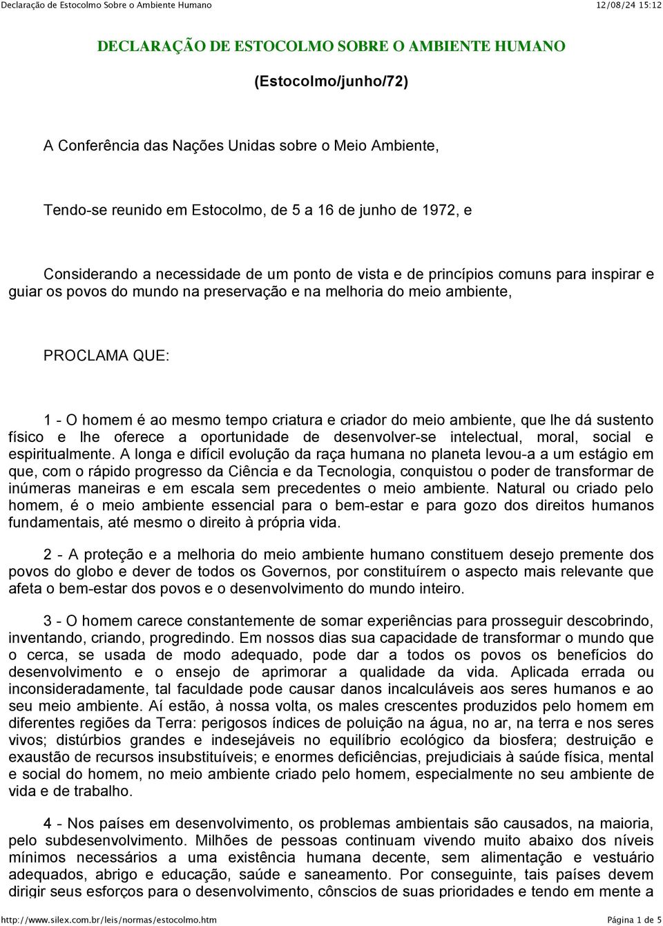 criador do meio ambiente, que lhe dá sustento físico e lhe oferece a oportunidade de desenvolver-se intelectual, moral, social e espiritualmente.