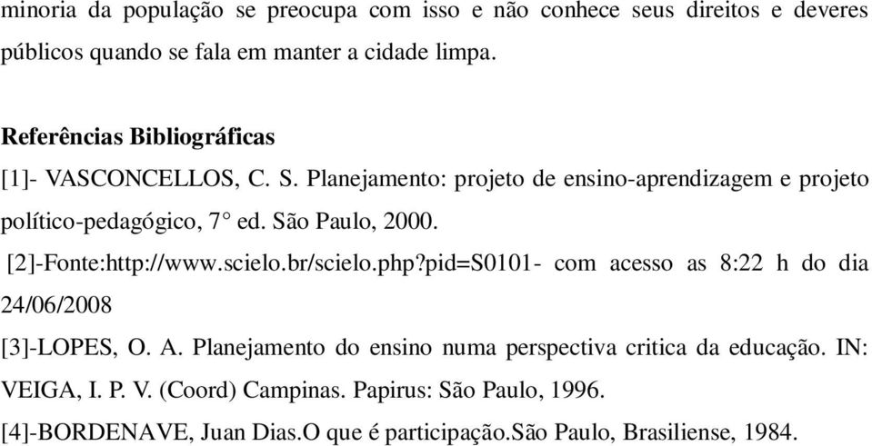 São Paulo, 2000. [2]-Fonte:http://www.scielo.br/scielo.php?pid=S0101- com acesso as 8:22 h do dia 24/06/2008 [3]-LOPES, O. A.