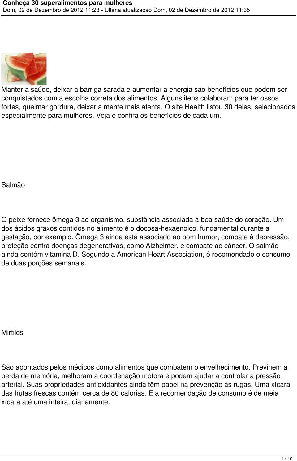 Veja e confira os benefícios de cada um. Salmão O peixe fornece ômega 3 ao organismo, substância associada à boa saúde do coração.